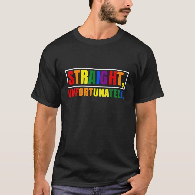 Rainbow Pride Ally LGBT Gay Straight Unfortunately T-Shirt (Front)