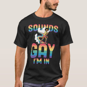 Rainbow Pride Sounds Gay I'm In T-Shirt