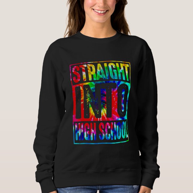 Rainbow Tie Dye Straight Into High School Back To  Sweatshirt (Front)