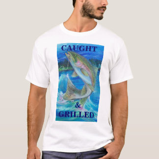 Rainbow Trout Painting, CAUGHt  &   GRILLED T-Shirt