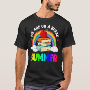 Rainbow We Are On A Break Summer Last Day Of Schoo T-Shirt