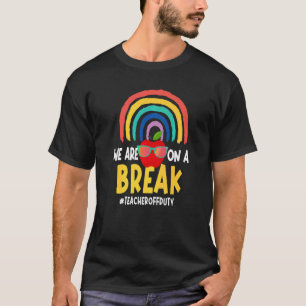 Rainbow We Are On A Break Teacher Off Duty Summer T-Shirt