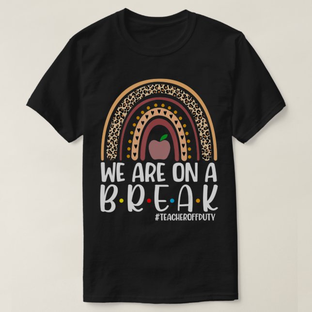 Rainbow We Are On A Break Teacher Off Duty Summer  T-Shirt (Design Front)