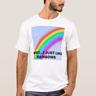 rainbow, WHAT...I JUST LIKE RAINBOWS T-Shirt