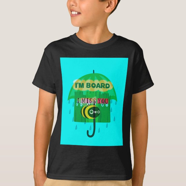 Rainy Day Fun: A Bee's Perspective. "I am board" T-Shirt (Front)