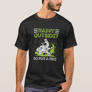Rainy Outside Go For A Ride Quote For A Quad Drive T-Shirt