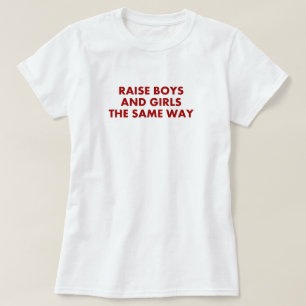 Raise Boys And Girls The Same Way T-Shirt