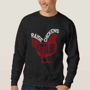 Raise Chickens Not Taxes Sweatshirt