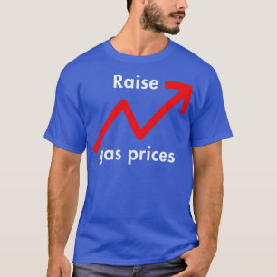 Raise Gas Prices T-Shirt