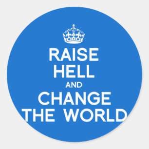 RAISE HELL AND CHANGE THE WORLD CLASSIC ROUND STICKER