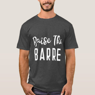 Raise The Barre Ballet Yoga Mens Womens Fitness T-Shirt