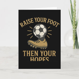 Raise Your Foot Then Your Hopes Soccer Fan Graphic Card