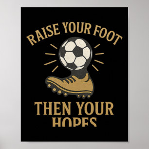 Raise Your Foot Then Your Hopes Soccer Fan Graphic Poster