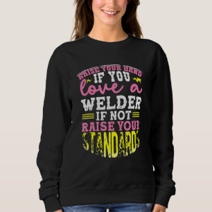 Raise Your Hand Love A Welder If Not Raise Your St Sweatshirt
