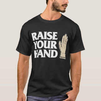 RAISE YOUR HAND T-Shirt