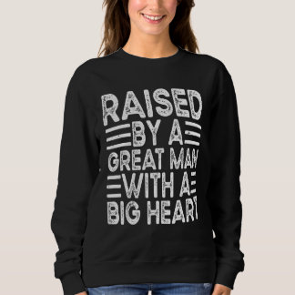 Raised By A Great Man With A Big Heart Fatheru2019 Sweatshirt