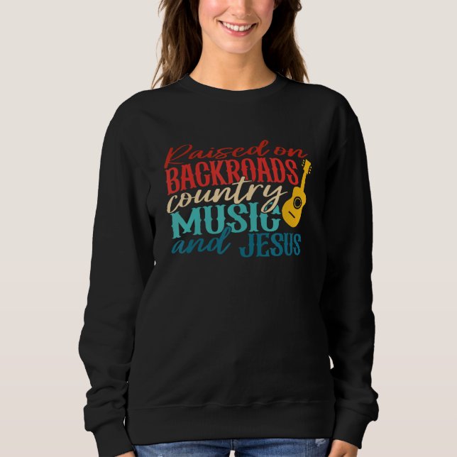 Raised On Backroadst Country Music And Jesus Retro Sweatshirt (Front)