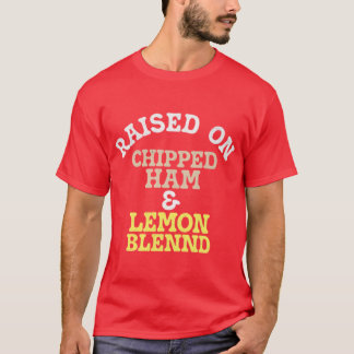 Raised on Chipped Ham & Lemon Blennd T-Shirt