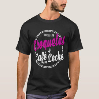 Raised on Croquetas and Cafe con Leche Cuban gift T-Shirt