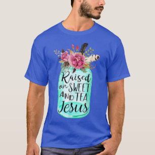 Raised On Sweet Tea And Jesus  T-Shirt
