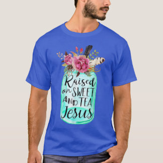 Raised On Sweet Tea And Jesus  T-Shirt