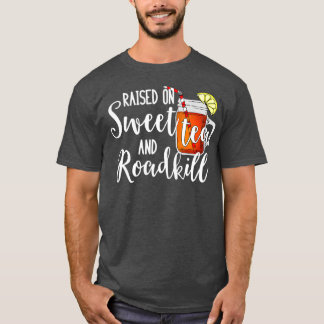 Raised on Sweet Tea  Roadkill  Hunting For Food T-Shirt