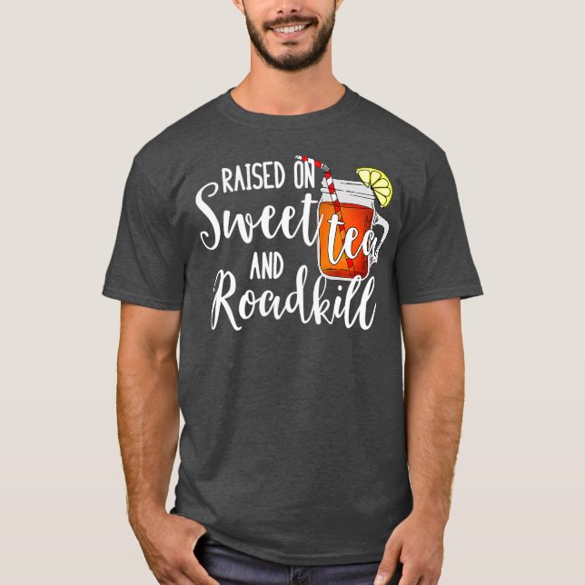 Raised on Sweet Tea  Roadkill  Hunting For Food T-Shirt (Front)