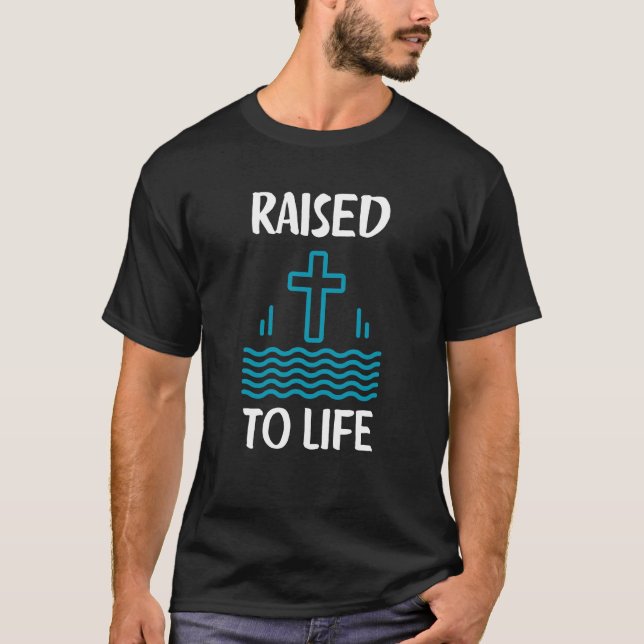 Raised To Life Christian Baptism Faith T-Shirt (Front)