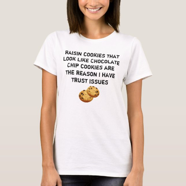 Raisin Cookies Look Like Choc Chip Trust Issues T-Shirt (Front)