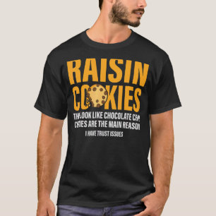 Raisin Cookies That Look Like Chocolate Chip Cooki T-Shirt