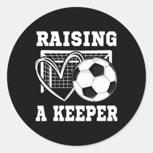 Raising A Keeper Goalie Soccer Goalkeeper Player S Classic Round Sticker