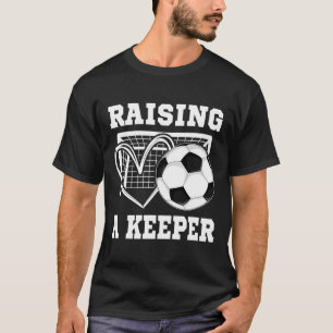 Raising A Keeper Goalie Soccer Goalkeeper Player S T-Shirt
