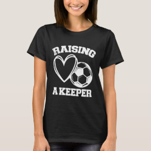 Raising A Keeper Goalie Soccer Goalkeeper's Mum Mo T-Shirt