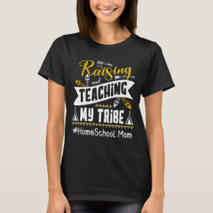 Raising And Teaching My Tribe Homeschool Mum Homes T-Shirt