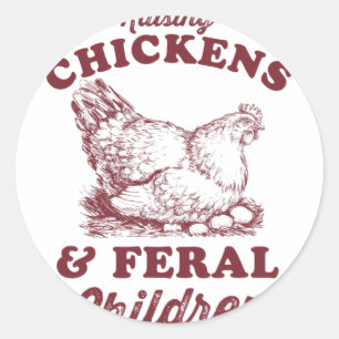 Raising Chickens And Feral Children _5 Classic Round Sticker