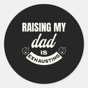 Raising My Dad Is Exhausting Top For Kids Funny Qu Classic Round Sticker