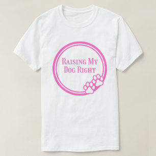 Raising My Dog Right – Proud Dog Parent Humour T-Shirt
