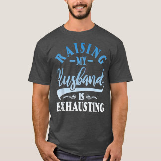 Raising My Husband Is Ehausting  Gift Womens Funny T-Shirt
