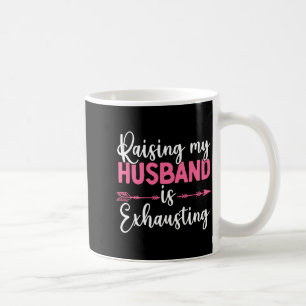 Raising My Husband Is Exhausting Funny Wife  Coffee Mug