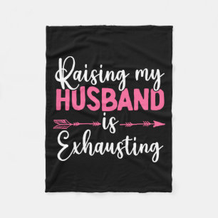 Raising My Husband Is Exhausting Funny Wife Fleece Blanket