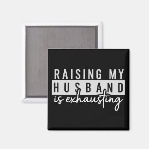 Raising My Husband is Exhausting Funny Wife Humour Magnet