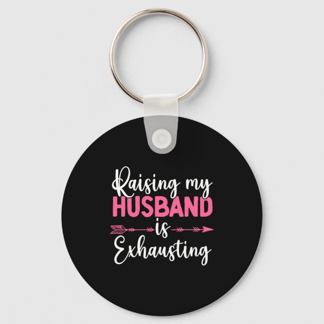 Raising My Husband Is Exhausting Funny Wife  Key Ring (Front)