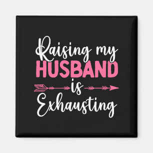 Raising My Husband Is Exhausting Funny Wife Magnet