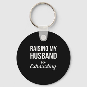 Raising My Husband Is Exhausting Funny Wife Quotes Key Ring