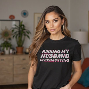 Raising My Husband is Exhausting Funny Wife T-Shirt
