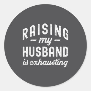 Raising My Husband Is Exhausting Funny Wife Valent Classic Round Sticker