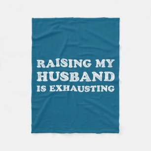 Raising My Husband Is Exhausting Funny Wife Valent Fleece Blanket