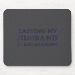 Raising My Husband Is Exhausting Funny Wife Valent Mouse Pad
