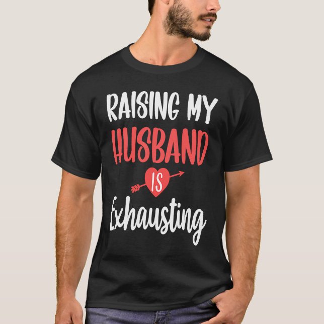 Raising my Husband is Exhausting Joke Wife  Saying T-Shirt (Front)