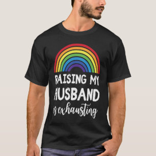 Raising My Husband Is Exhausting  LGBT Gay Wedding T-Shirt